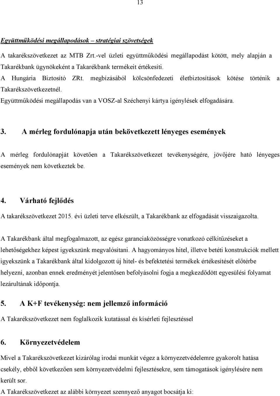 megbízásából kölcsönfedezeti életbiztosítások kötése történik a Takarékszövetkezetnél. Együttműködési megállapodás van a VOSZ-al Széchenyi kártya igénylések elfogadására. 3.