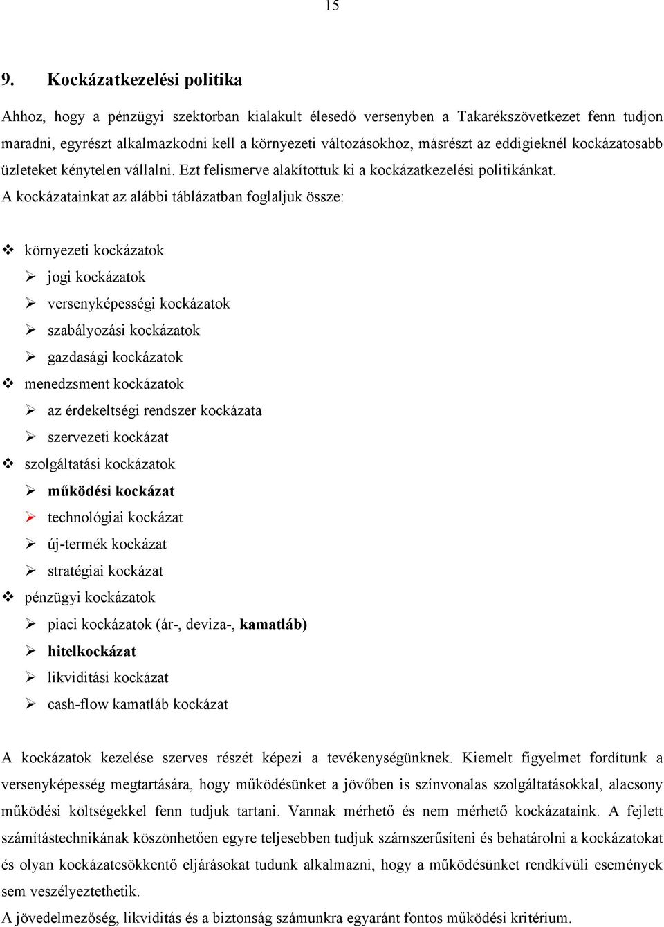 A kockázatainkat az alábbi táblázatban foglaljuk össze: környezeti kockázatok jogi kockázatok versenyképességi kockázatok szabályozási kockázatok gazdasági kockázatok menedzsment kockázatok az