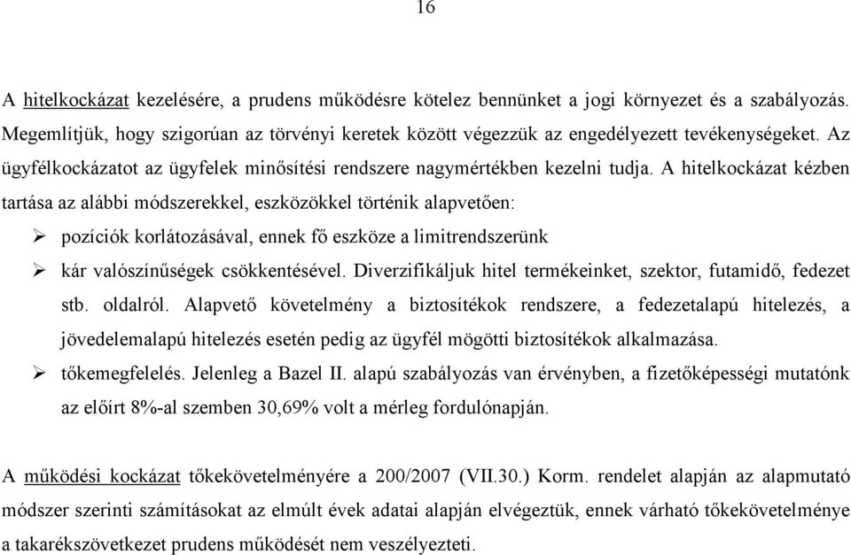 A hitelkockázat kézben tartása az alábbi módszerekkel, eszközökkel történik alapvetően: pozíciók korlátozásával, ennek fő eszköze a limitrendszerünk kár valószínűségek csökkentésével.