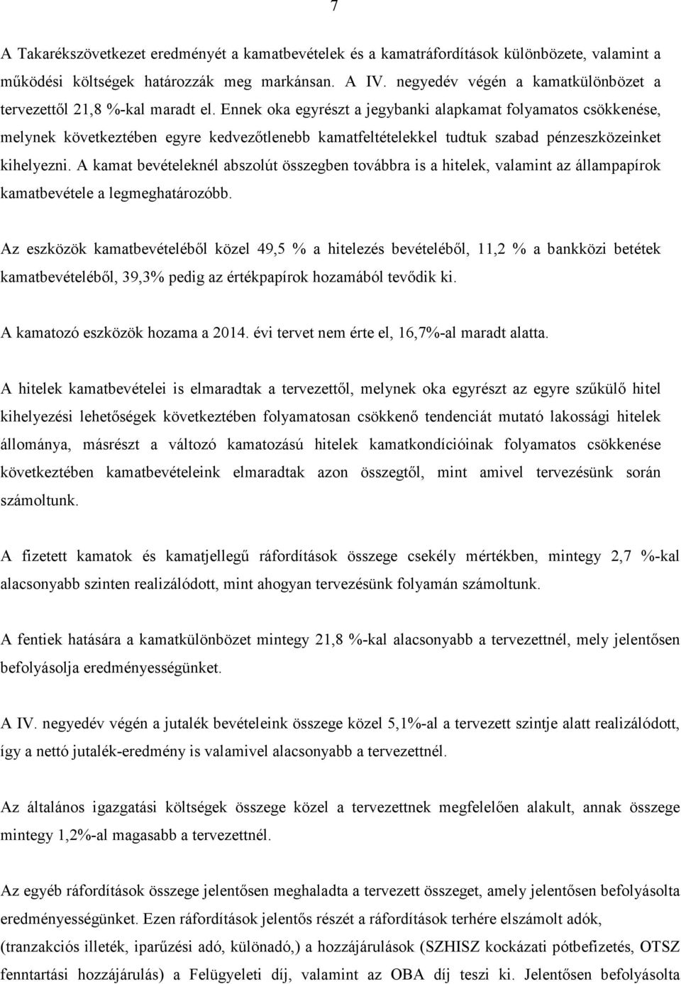 Ennek oka egyrészt a jegybanki alapkamat folyamatos csökkenése, melynek következtében egyre kedvezőtlenebb kamatfeltételekkel tudtuk szabad pénzeszközeinket kihelyezni.