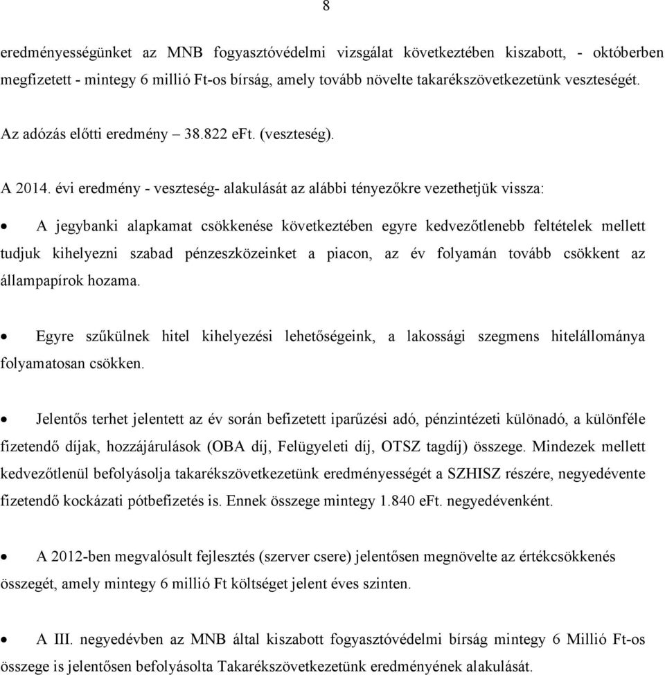 évi eredmény - veszteség- alakulását az alábbi tényezőkre vezethetjük vissza: A jegybanki alapkamat csökkenése következtében egyre kedvezőtlenebb feltételek mellett tudjuk kihelyezni szabad