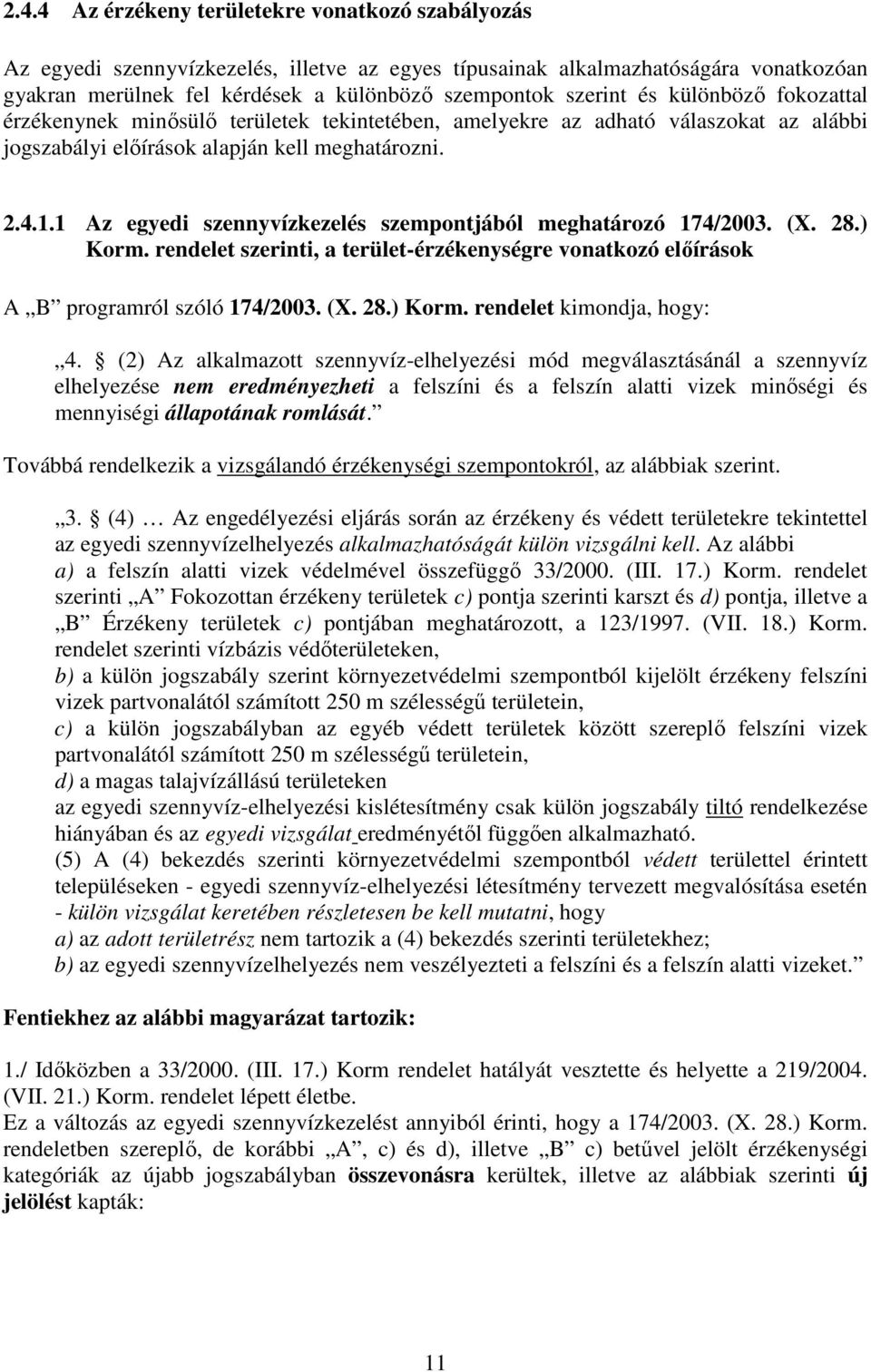 1 Az egyedi szennyvízkezelés szempontjából meghatározó 174/2003. (X. 28.) Korm. rendelet szerinti, a terület-érzékenységre vonatkozó elıírások A B programról szóló 174/2003. (X. 28.) Korm. rendelet kimondja, hogy: 4.