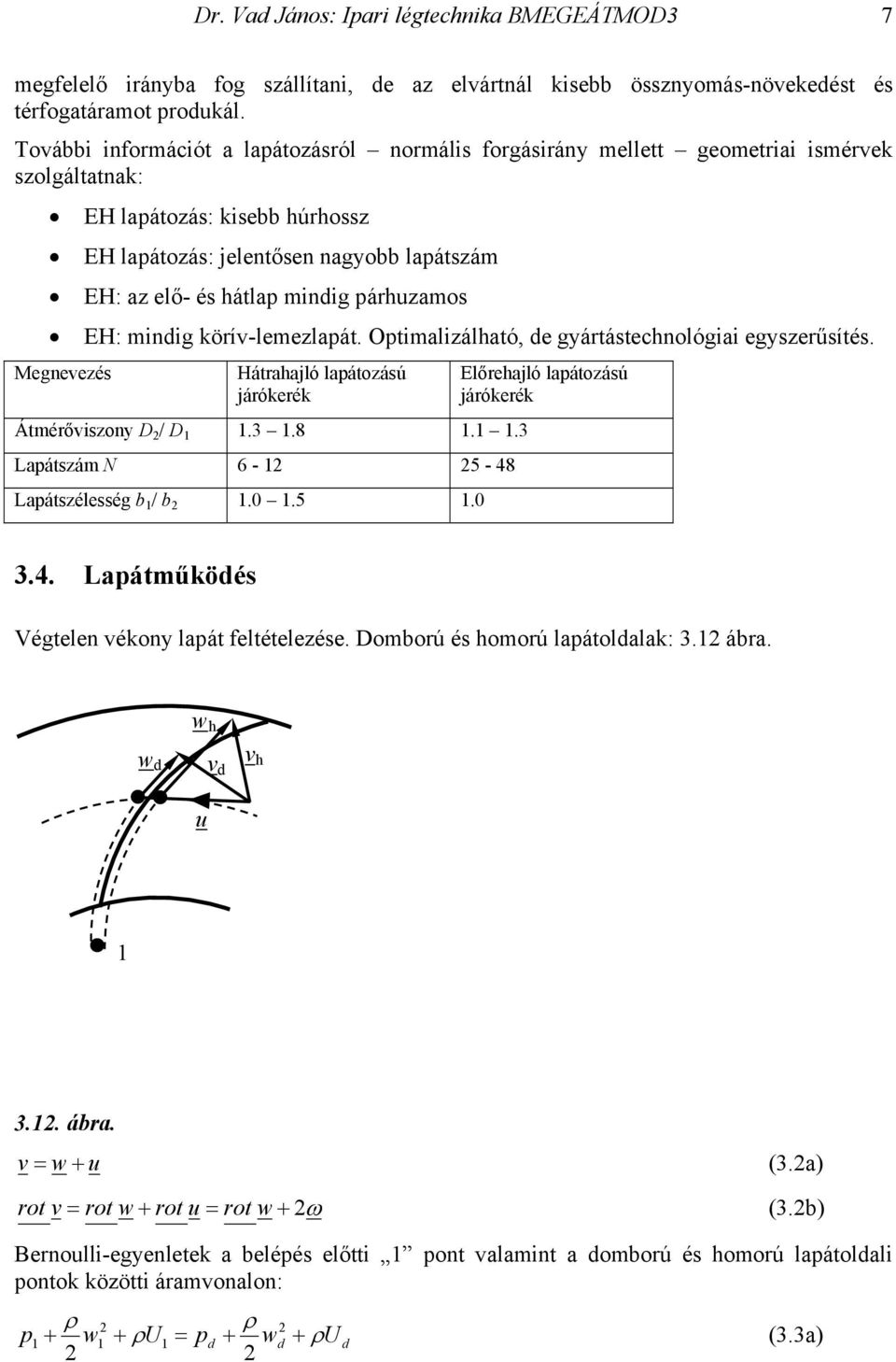 mindig párhuzamos EH: mindig körív-lemezlapát. Optimalizálható, de gyártástechnológiai egyszerűsítés. Megnevezés Hátrahajló lapátozású járókerék Átmérőviszony D / D 1 1.