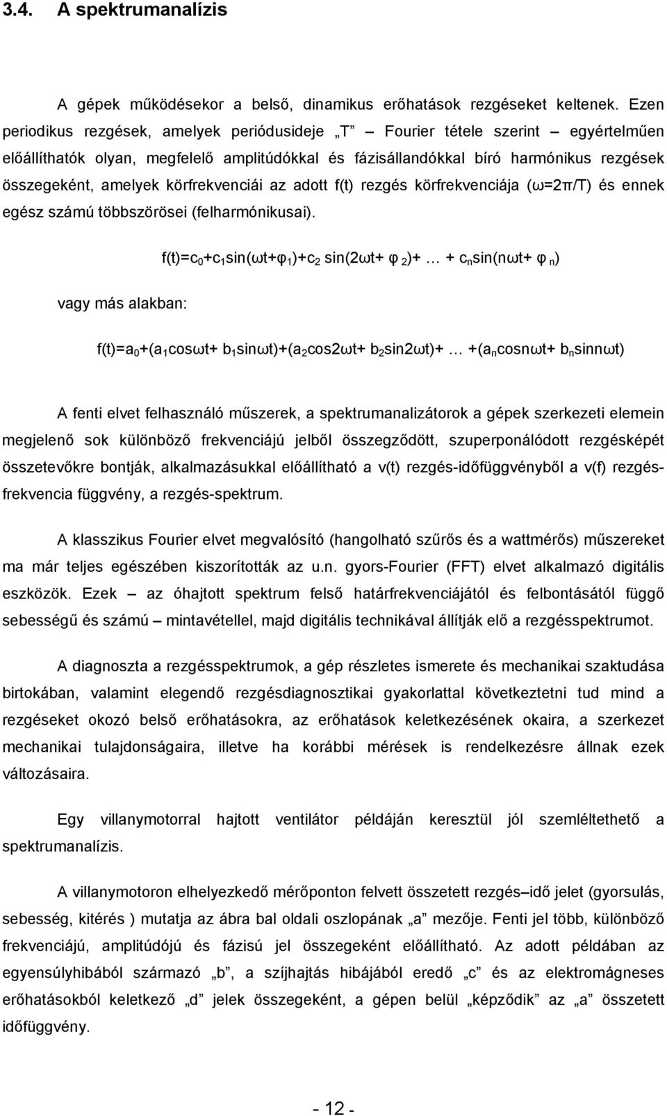 körfrekvenciái az adott f(t) rezgés körfrekvenciája (ω=2π/t) és ennek egész számú többszörösei (felharmónikusai).