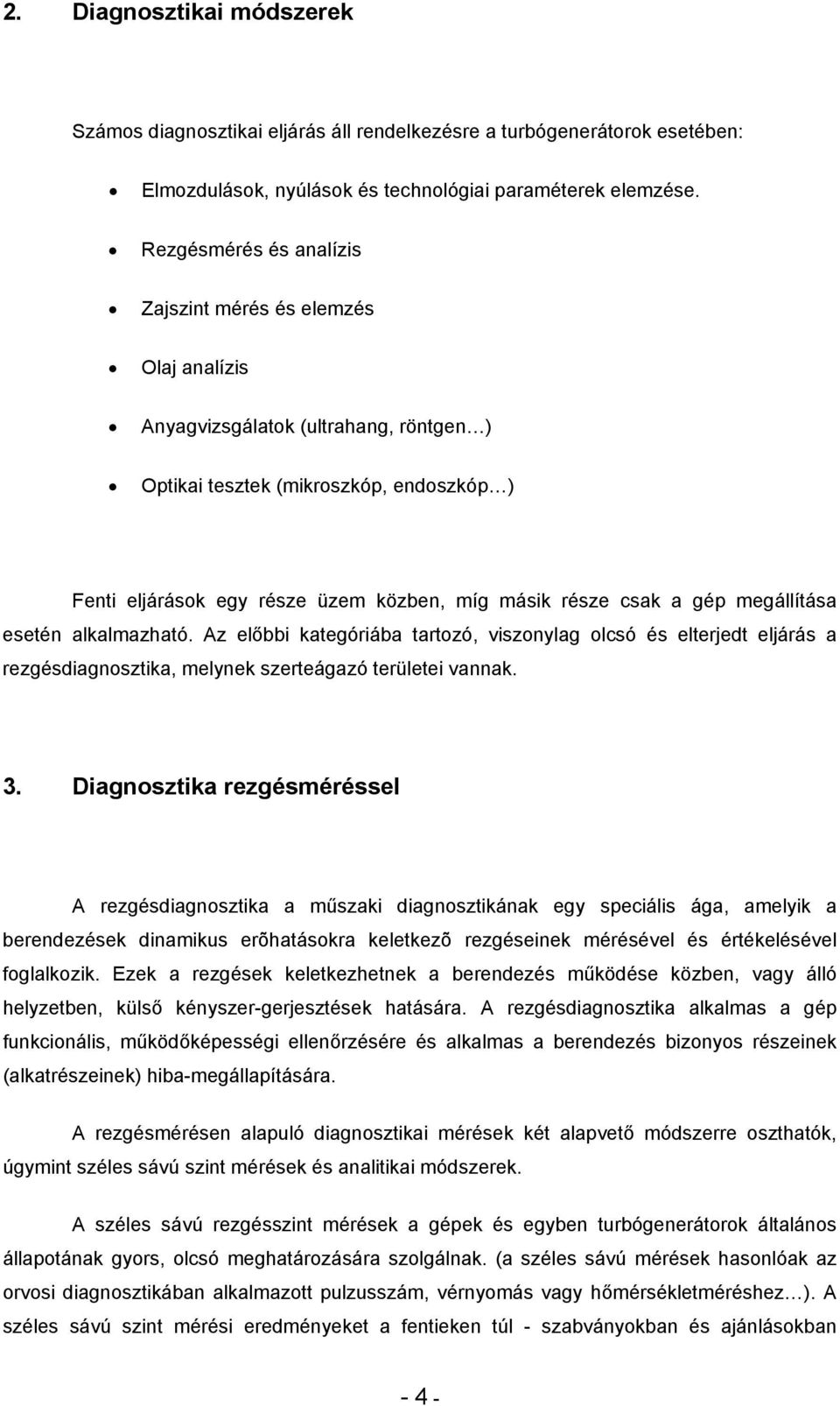 csak a gép megállítása esetén alkalmazható. Az előbbi kategóriába tartozó, viszonylag olcsó és elterjedt eljárás a rezgésdiagnosztika, melynek szerteágazó területei vannak. 3.