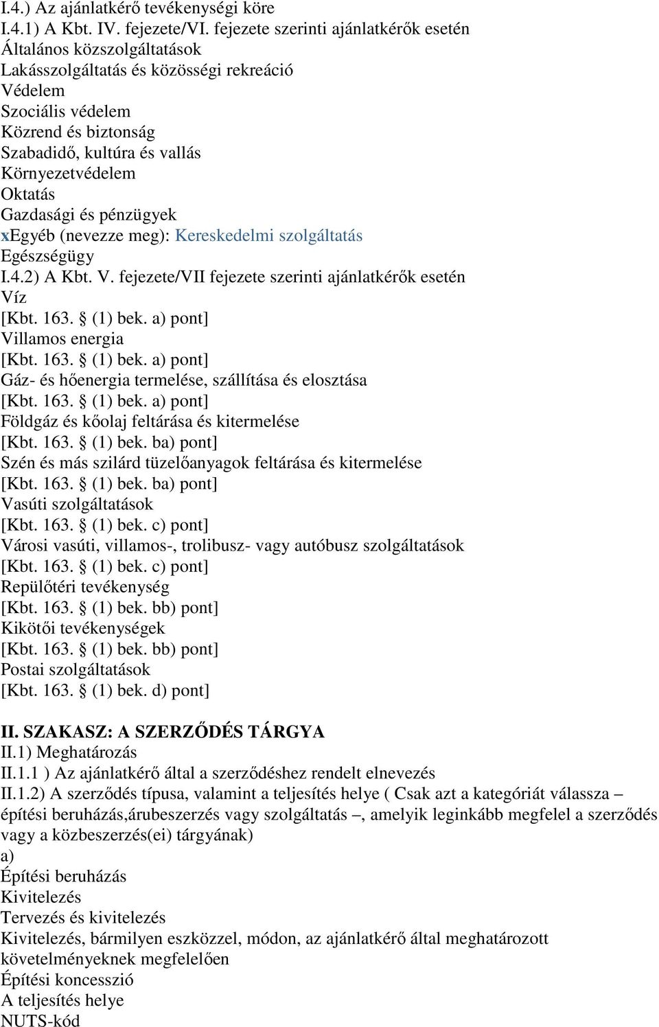 Oktatás Gazdasági és pénzügyek xegyéb (nevezze meg): Kereskedelmi szolgáltatás Egészségügy I.4.2) A Kbt. V. fejezete/vii fejezete szerinti ajánlatkérők esetén Víz [Kbt. 163. (1) bek.