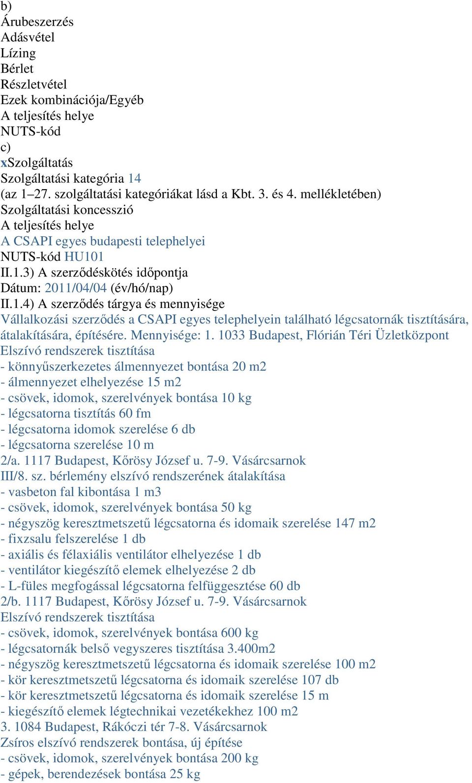 1 II.1.3) A szerződéskötés időpontja Dátum: 2011/04/04 (év/hó/nap) II.1.4) A szerződés tárgya és mennyisége Vállalkozási szerződés a CSAPI egyes telephelyein található légcsatornák tisztítására, átalakítására, építésére.