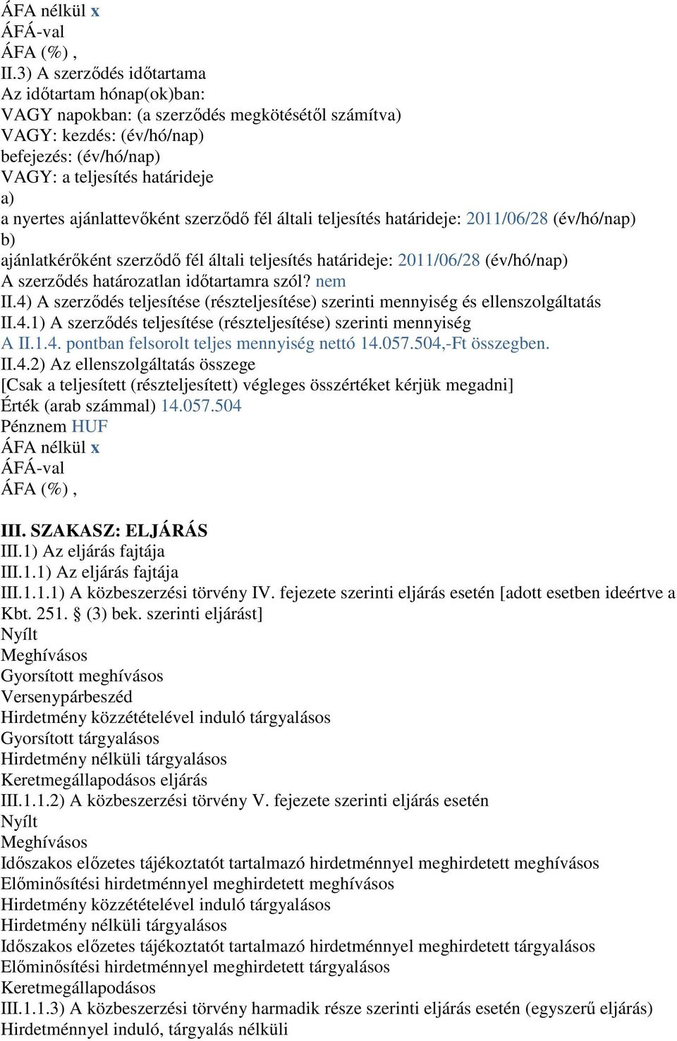 ajánlattevőként szerződő fél általi teljesítés határideje: 2011/06/28 (év/hó/nap) b) ajánlatkérőként szerződő fél általi teljesítés határideje: 2011/06/28 (év/hó/nap) A szerződés határozatlan