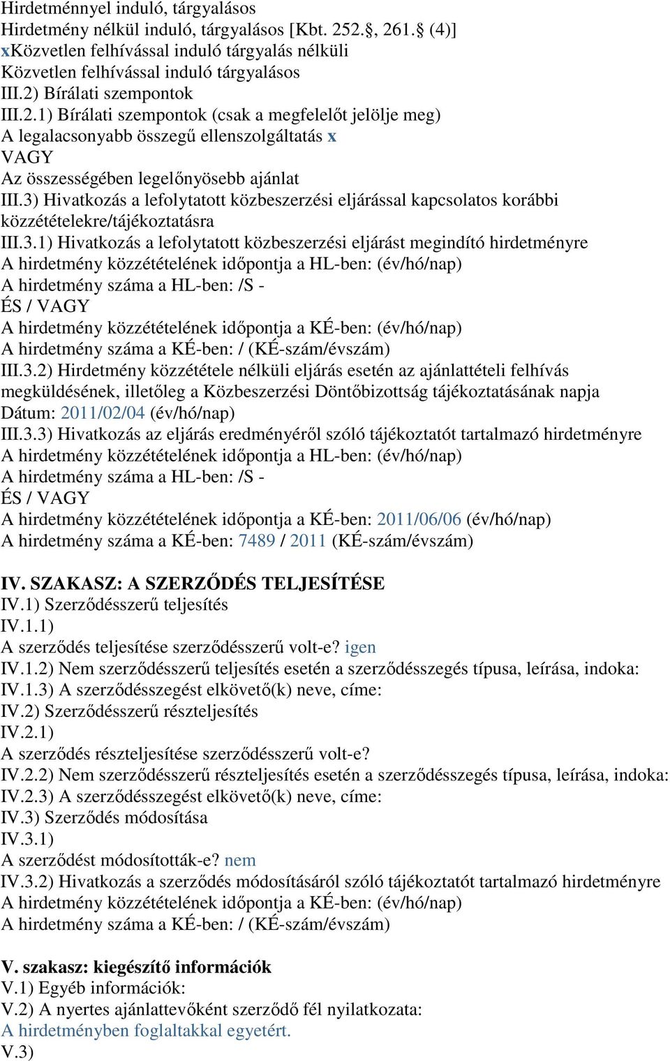 3) Hivatkozás a lefolytatott közbeszerzési eljárással kapcsolatos korábbi közzétételekre/tájékoztatásra III.3.1) Hivatkozás a lefolytatott közbeszerzési eljárást megindító hirdetményre A hirdetmény