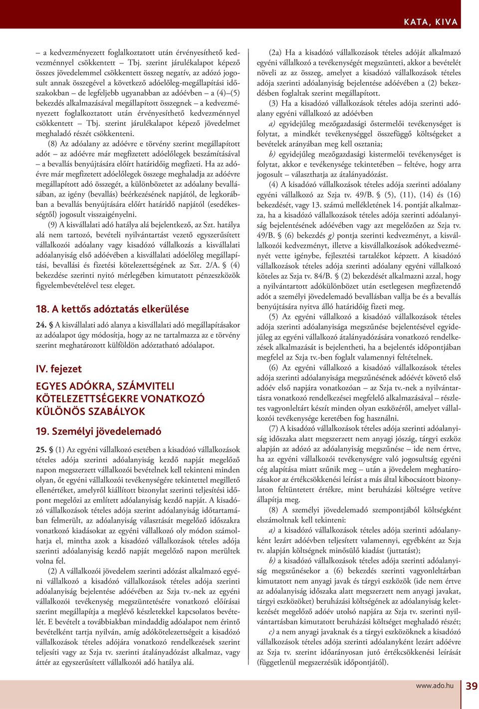 (4) (5) bekezdés alkalmazásával megállapított összegnek  szerint járulékalapot képező jövedelmet meghaladó részét csökkenteni.