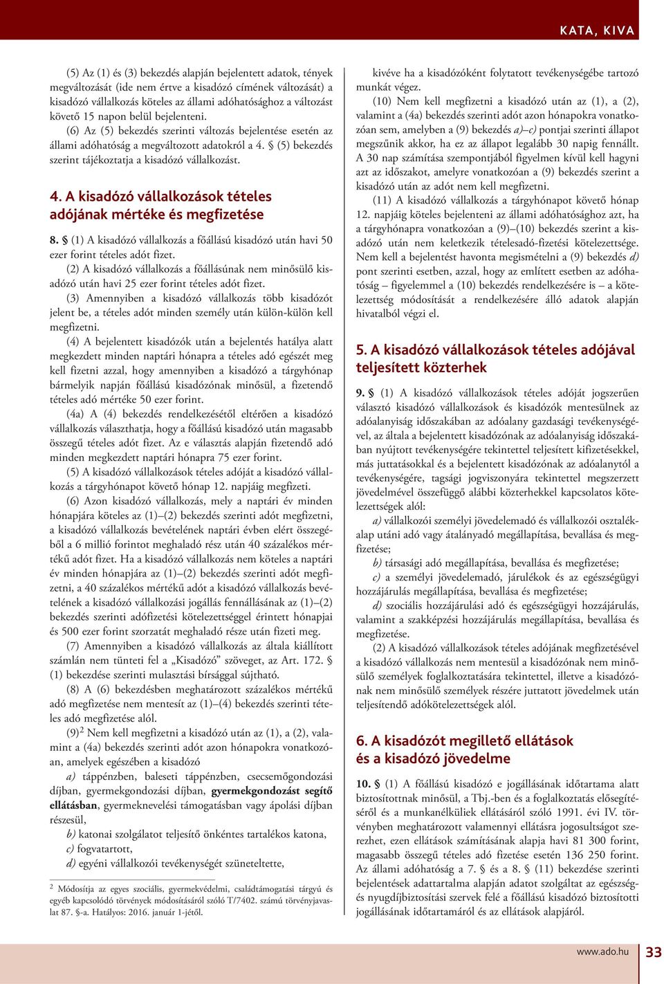 (1) A kisadózó vállalkozás a főállású kisadózó után havi 50 ezer forint tételes adót fizet. (2) A kisadózó vállalkozás a főállásúnak nem minősülő kisadózó után havi 25 ezer forint tételes adót fizet.