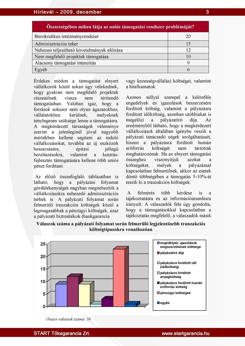 a támogatást elnyert vállalkozók közül sokan úgy vélekednek, hogy gyakran nem megfelelő projektek részesülnek vissza nem térítendő támogatásban.