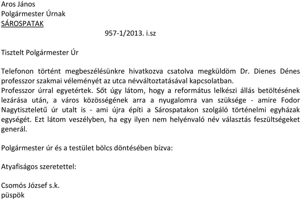 Sőt úgy látom, hogy a református lelkészi állás betöltésének lezárása után, a város közösségének arra a nyugalomra van szüksége - amire Fodor Nagytiszteletű úr utalt is - ami