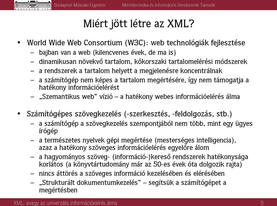 helyett a megjelenésre koncentrálnak a számítógép nem képes a tartalom megértésére, így nem támogatja a hatékony információelérést Szemantikus web vízió a hatékony webes információelérés álma