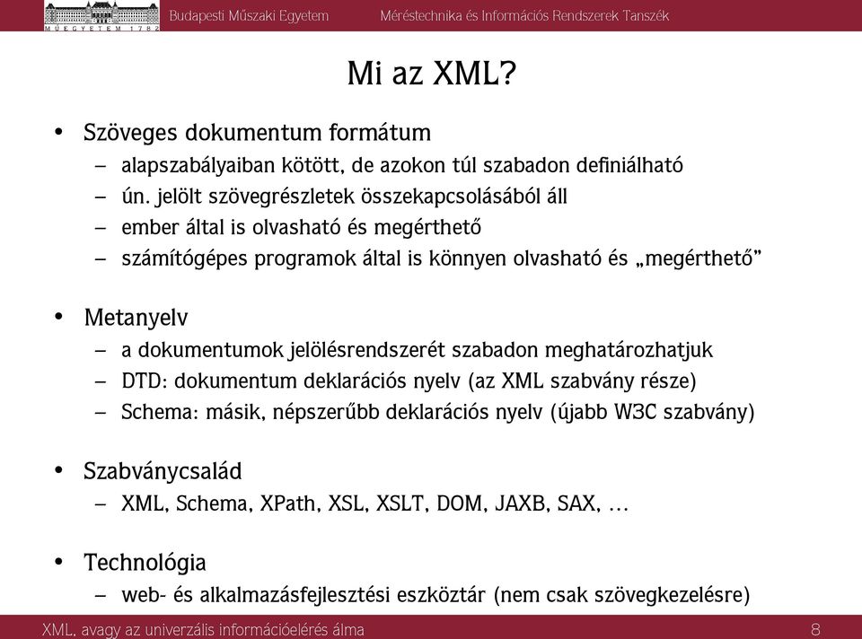 a dokumentumok jelölésrendszerét szabadon meghatározhatjuk DTD: dokumentum deklarációs nyelv (az XML szabvány része) Schema: másik, népszerűbb deklarációs