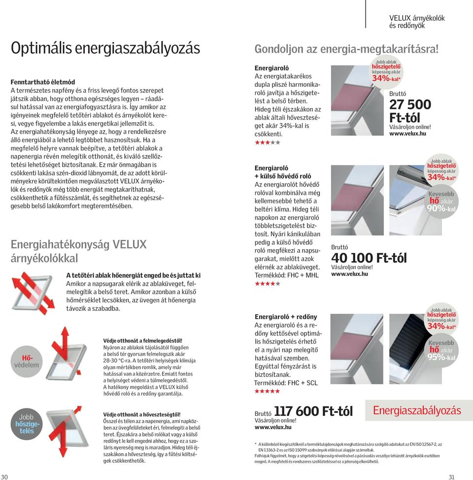 Az energiahatékonyság lényege az, hogy a rendelkezésre álló energiából a lehető legtöbbet hasznosítsuk.