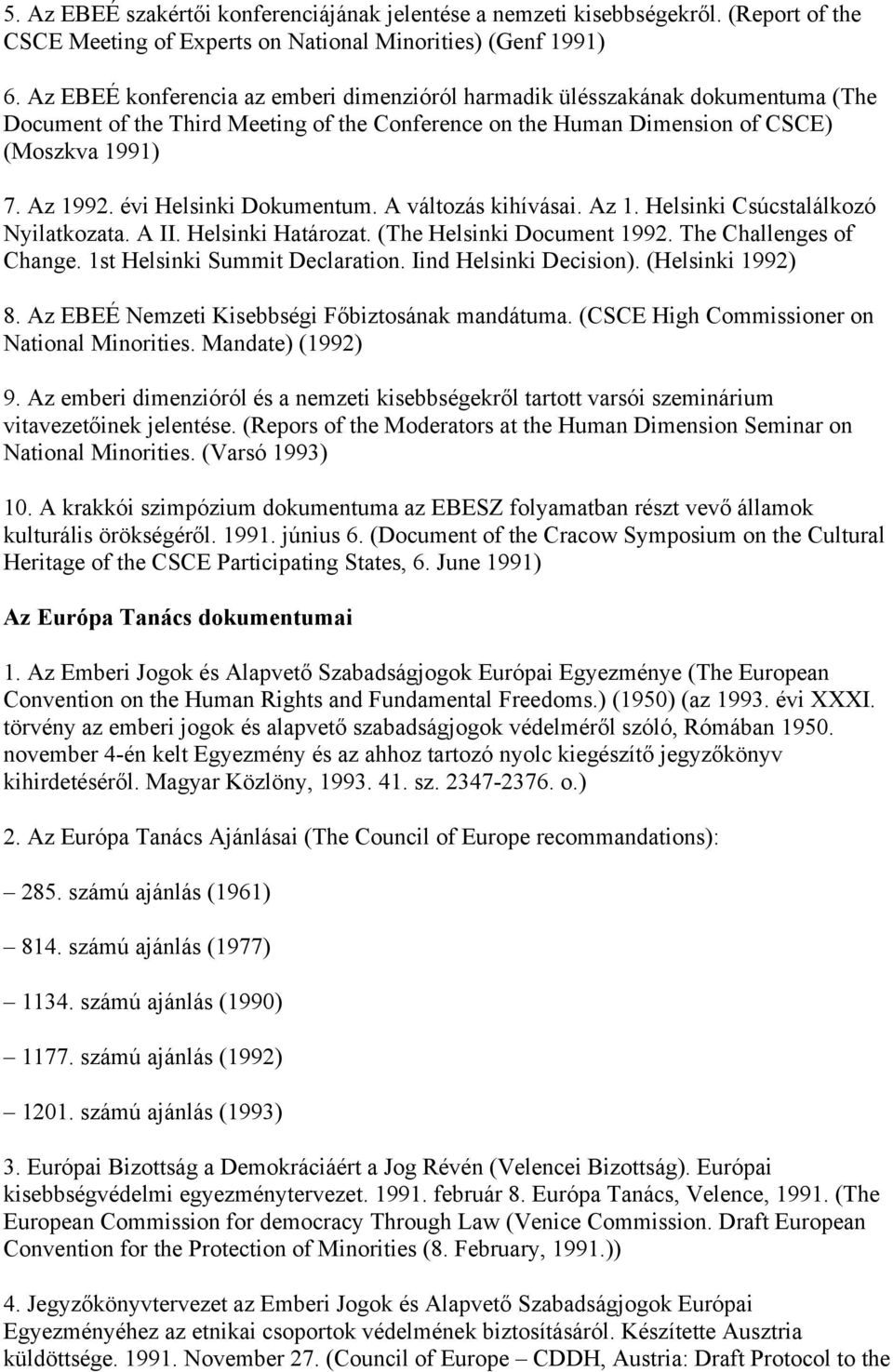 évi Helsinki Dokumentum. A változás kihívásai. Az 1. Helsinki Csúcstalálkozó Nyilatkozata. A II. Helsinki Határozat. (The Helsinki Document 1992. The Challenges of Change.