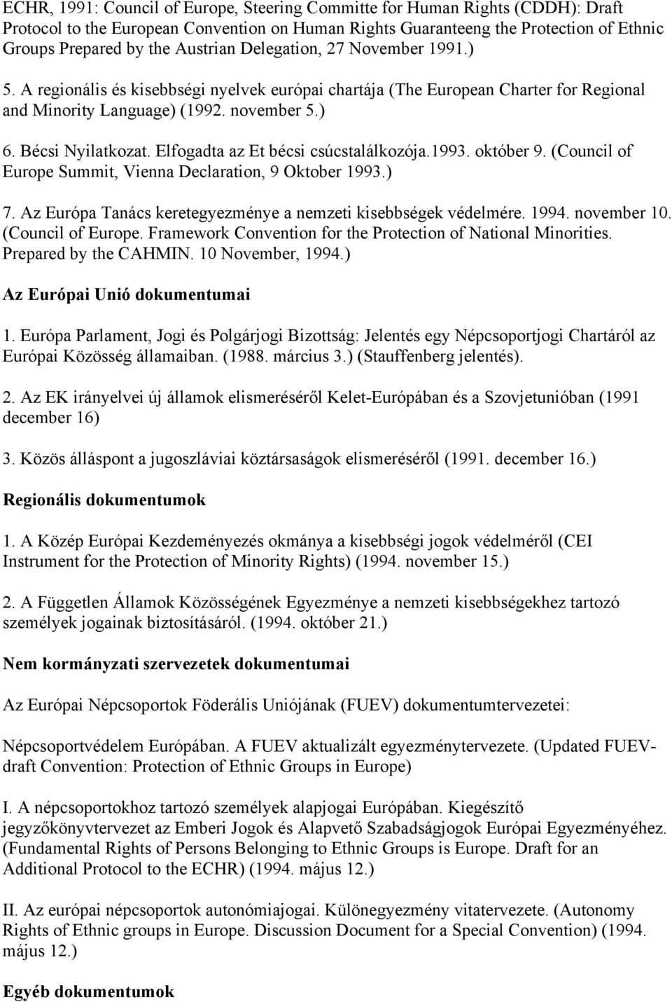 Elfogadta az Et bécsi csúcstalálkozója.1993. október 9. (Council of Europe Summit, Vienna Declaration, 9 Oktober 1993.) 7. Az Európa Tanács keretegyezménye a nemzeti kisebbségek védelmére. 1994.