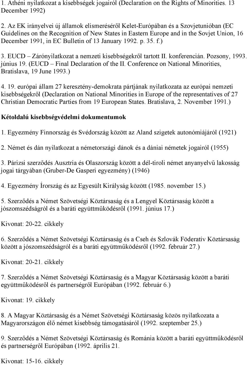 Bulletin of 13 January 1992. p. 35. f.) 3. EUCD Zárónyilatkozat a nemzeti kisebbségekről tartott II. konferencián. Pozsony, 1993. június 19. (EUCD Final Declaration of the II.