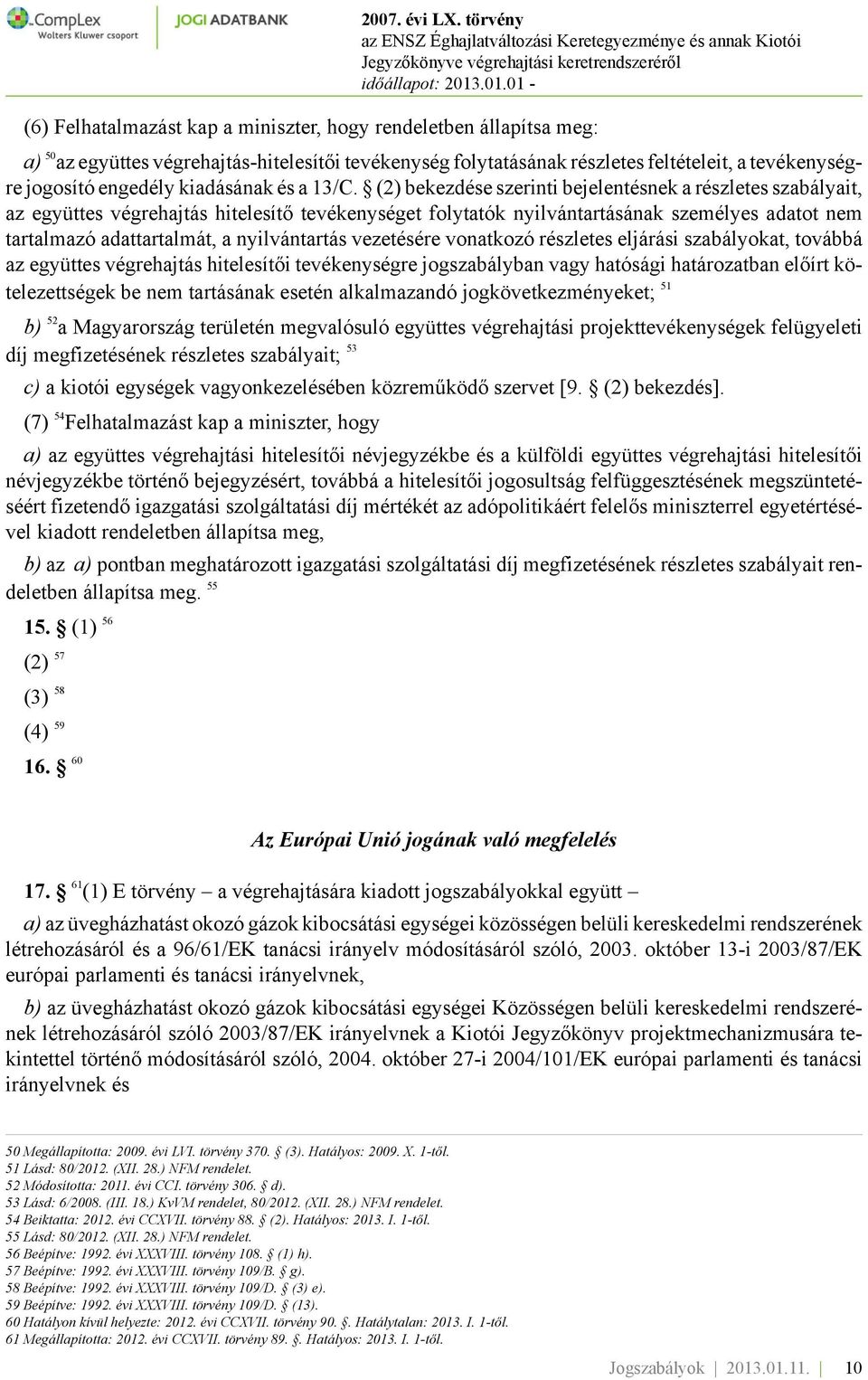 (2) bekezdése szerinti bejelentésnek a részletes szabályait, az együttes végrehajtás hitelesítő tevékenységet folytatók nyilvántartásának személyes adatot nem tartalmazó adattartalmát, a