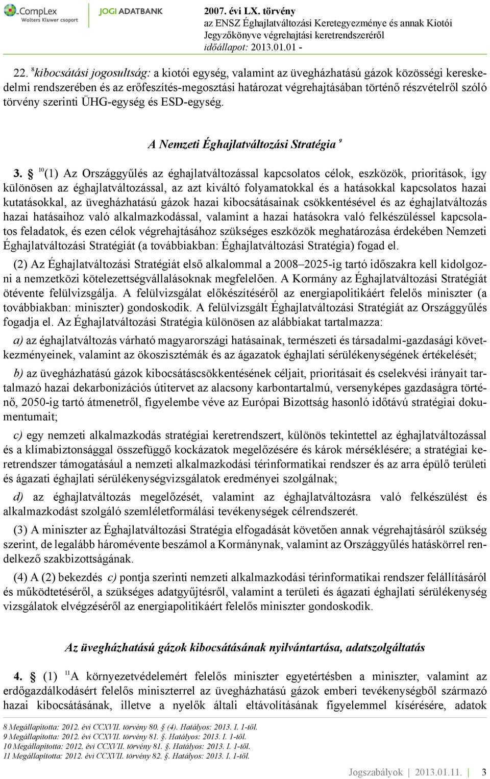 10 (1) Az Országgyűlés az éghajlatváltozással kapcsolatos célok, eszközök, prioritások, így különösen az éghajlatváltozással, az azt kiváltó folyamatokkal és a hatásokkal kapcsolatos hazai