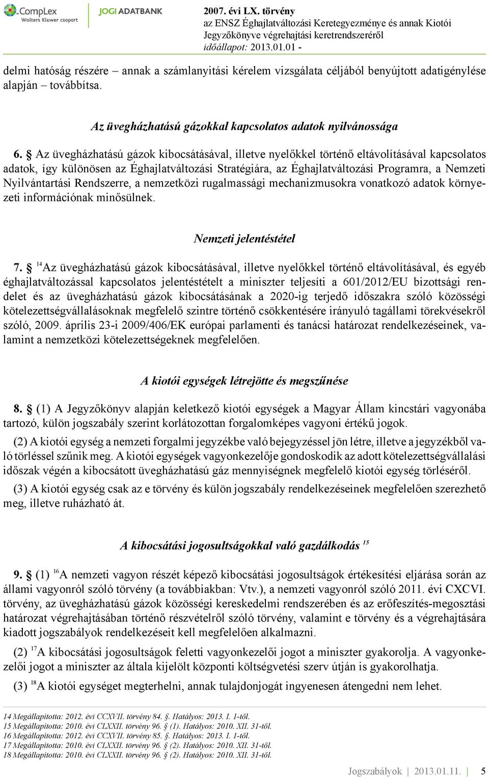 Nyilvántartási Rendszerre, a nemzetközi rugalmassági mechanizmusokra vonatkozó adatok környezeti információnak minősülnek. Nemzeti jelentéstétel 7.