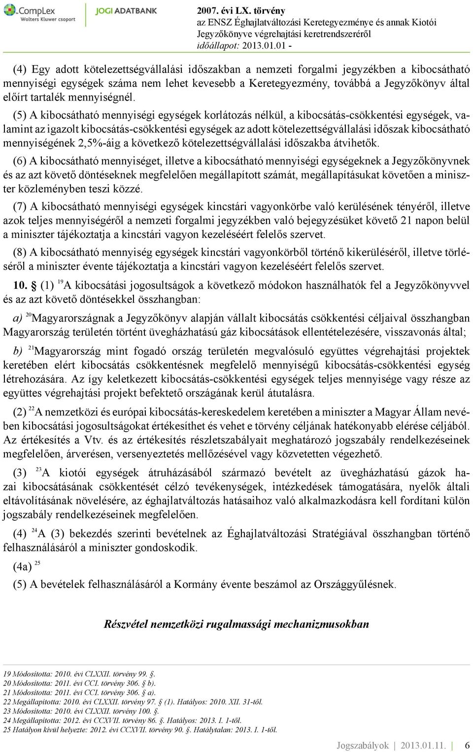 (5) A kibocsátható mennyiségi egységek korlátozás nélkül, a kibocsátás-csökkentési egységek, valamint az igazolt kibocsátás-csökkentési egységek az adott kötelezettségvállalási időszak kibocsátható