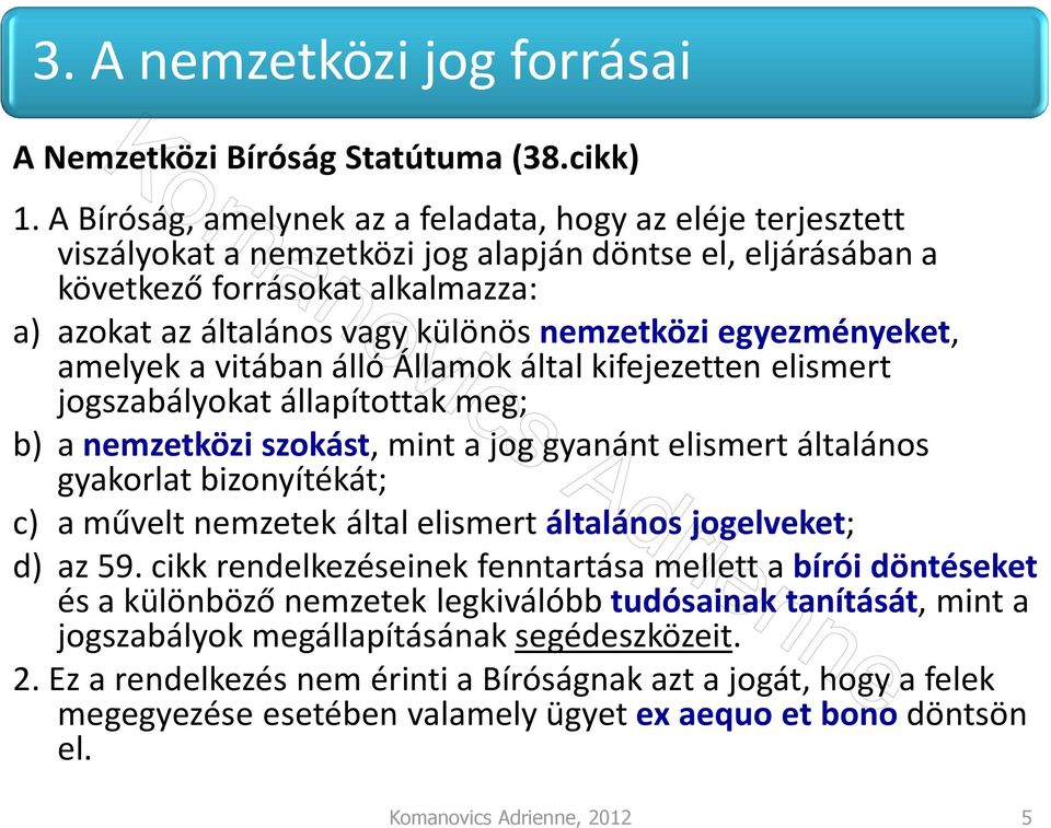 nemzetközi egyezményeket, amelyek a vitában álló Államok által kifejezetten elismert jogszabályokat állapítottak meg; b) a nemzetközi szokást, mint a jog gyanánt elismert általános gyakorlat