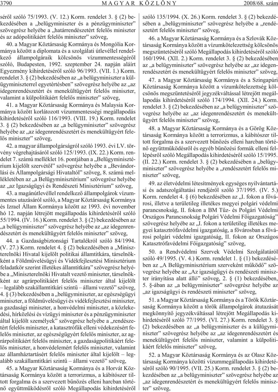 40. a Ma gyar Köz tár sa ság Kor má nya és Mon gó lia Kor - má nya kö zött a dip lo ma ta és a szol gá la ti út le vél lel ren del - ke zõ ál lam pol gá ra ik köl csö nös ví zum men tes sé gé rõl