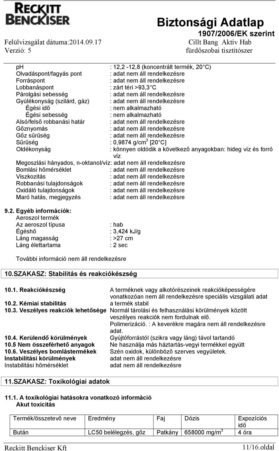 Megoszlási hányados, n-oktanol/víz: Bomlási hőmérséklet : Viszkozitás : Robbanási tulajdonságok : Oxidáló tulajdonságok : Maró hatás, megjegyzés : 9.2.