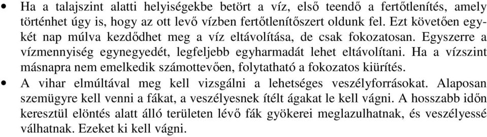 Ha a vízszint másnapra nem emelkedik számottevően, folytatható a fokozatos kiürítés. A vihar elmúltával meg kell vizsgálni a lehetséges veszélyforrásokat.