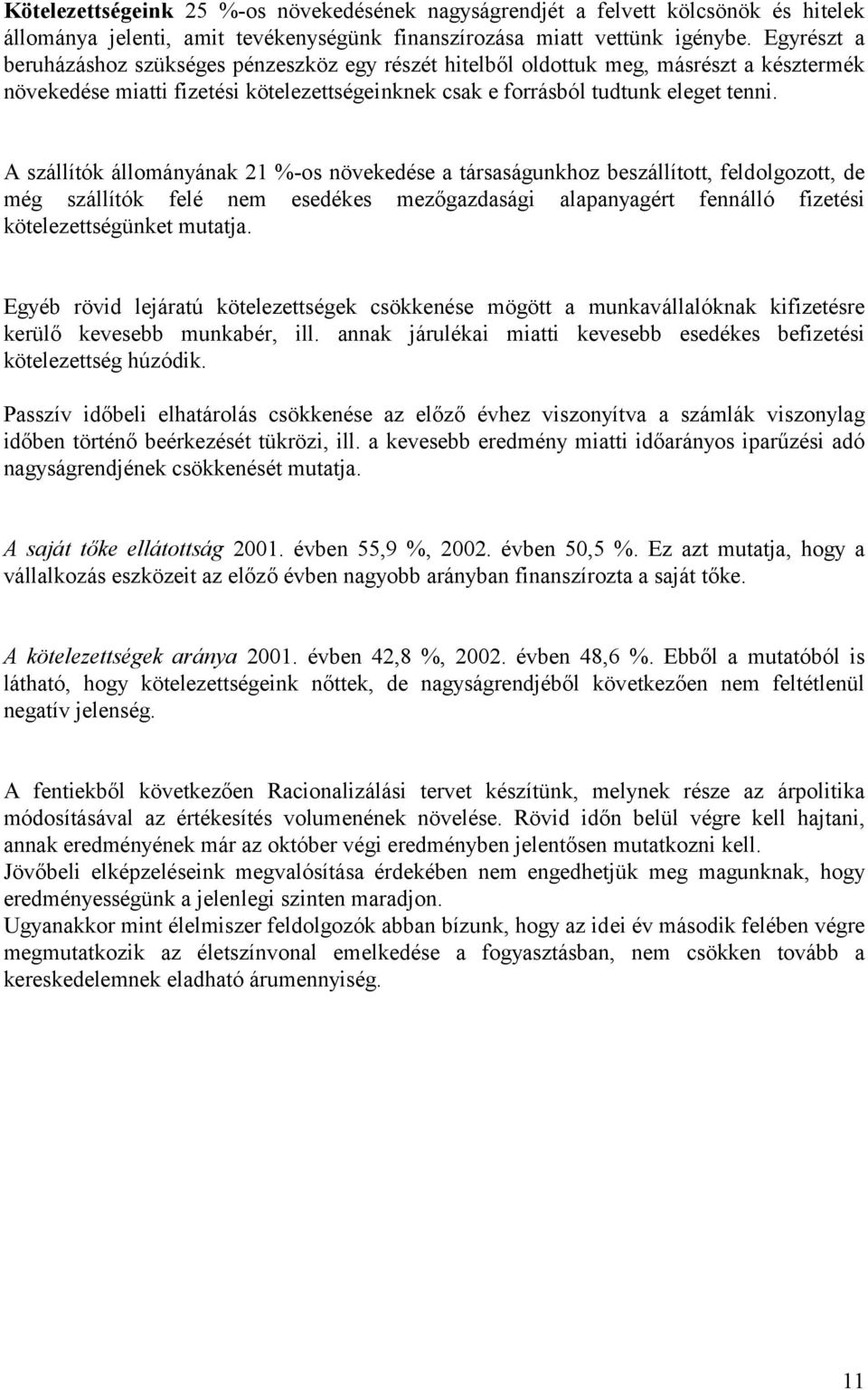 A szállítók állományának 21 %-os növekedése a társaságunkhoz beszállított, feldolgozott, de még szállítók felé nem esedékes mezőgazdasági alapanyagért fennálló fizetési kötelezettségünket mutatja.