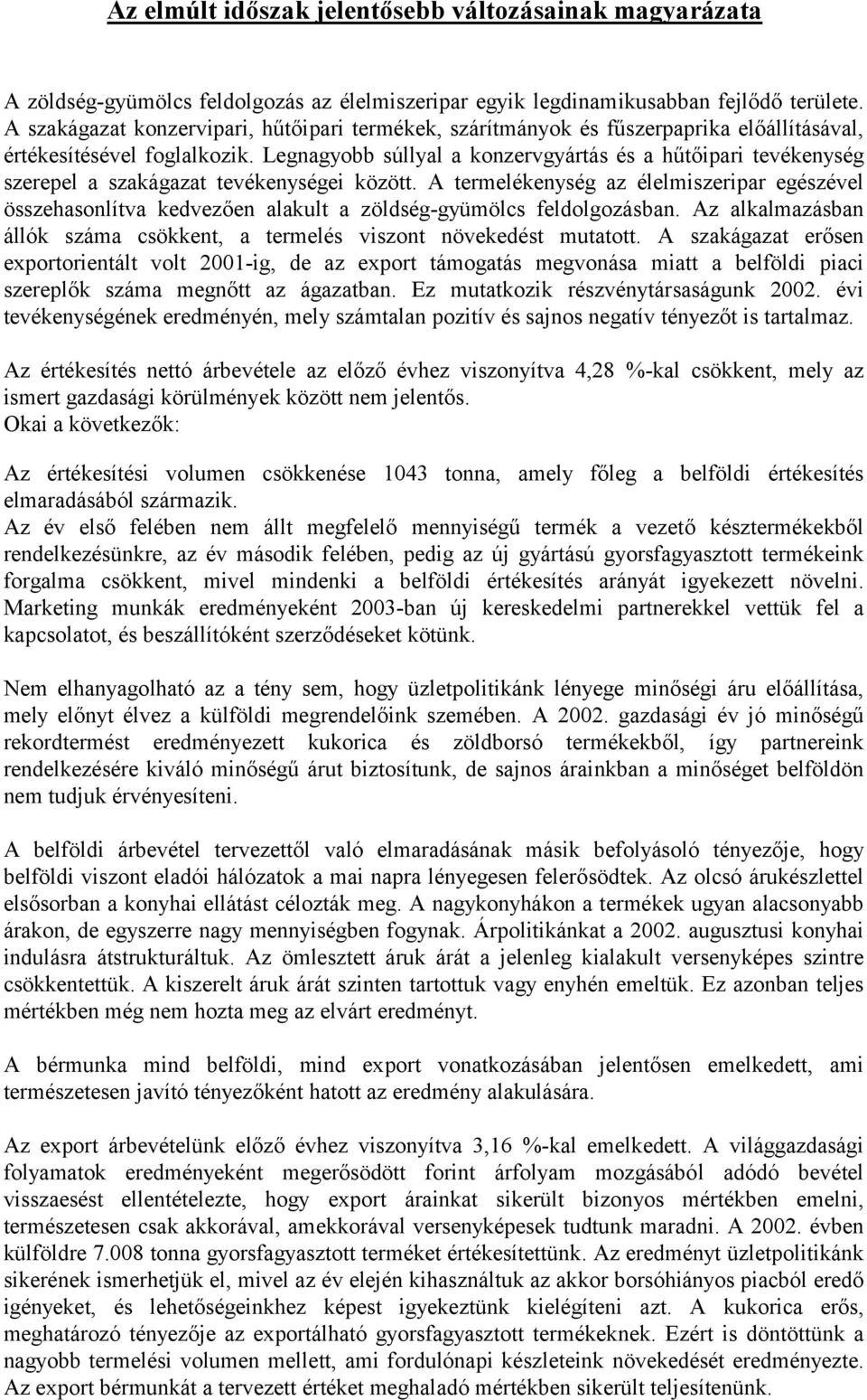 Legnagyobb súllyal a konzervgyártás és a hűtőipari tevékenység szerepel a szakágazat tevékenységei között.