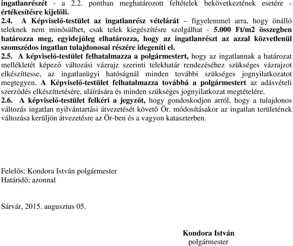 000 Ft/m2 összegben határozza meg, egyidejűleg elhatározza, hogy az ingatlanrészt az azzal közvetlenül szomszédos ingatlan tulajdonosai részére idegeníti el. 2.5.