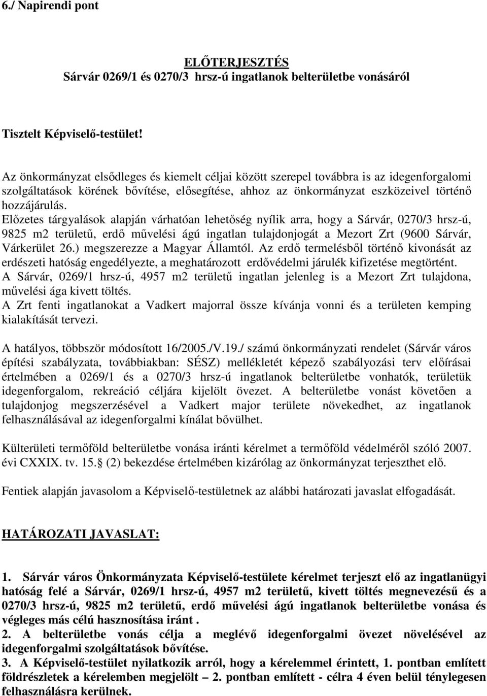 Előzetes tárgyalások alapján várhatóan lehetőség nyílik arra, hogy a Sárvár, 0270/3 hrsz-ú, 9825 m2 területű, erdő művelési ágú ingatlan tulajdonjogát a Mezort Zrt (9600 Sárvár, Várkerület 26.