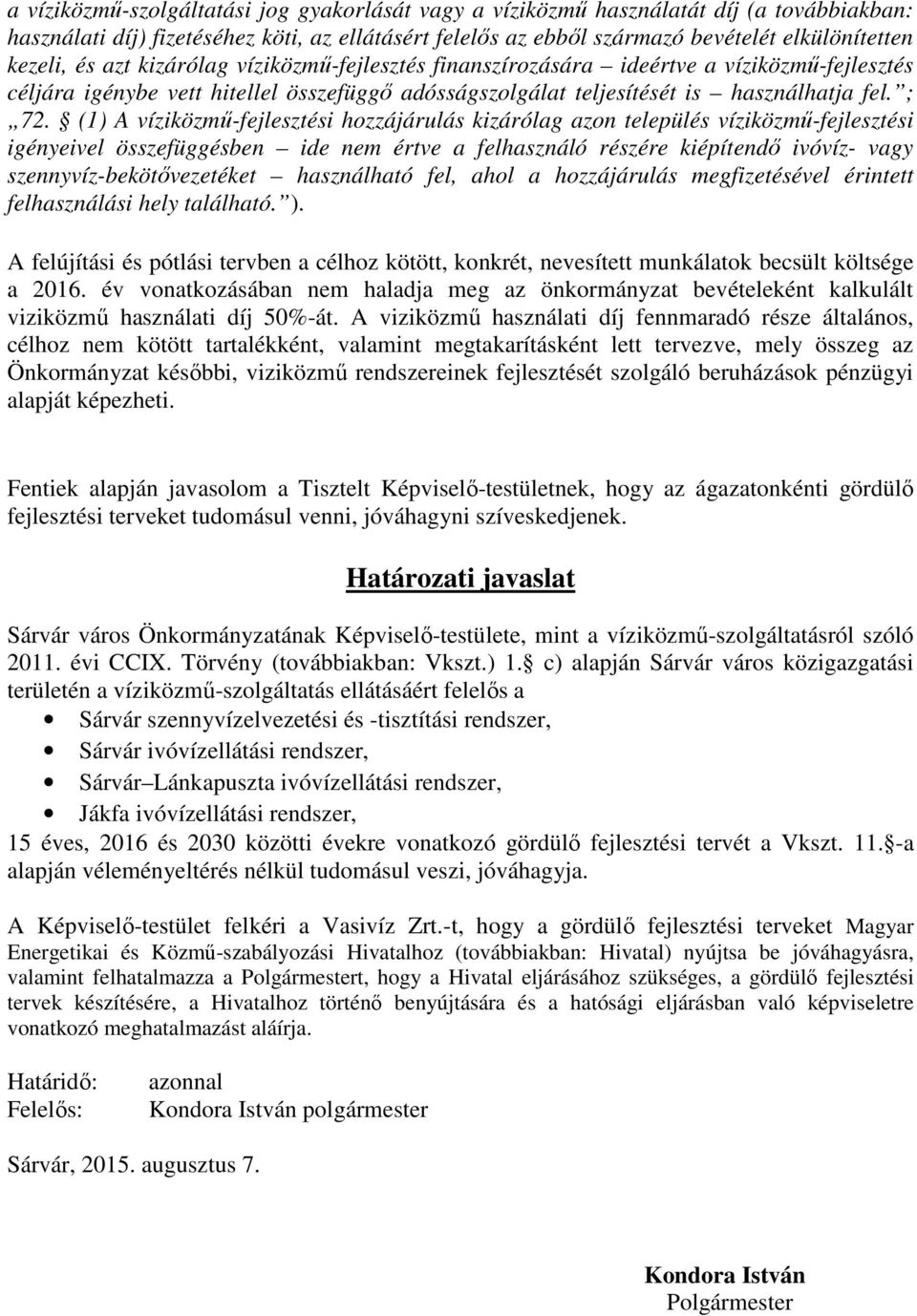 (1) A víziközmű-fejlesztési hozzájárulás kizárólag azon település víziközmű-fejlesztési igényeivel összefüggésben ide nem értve a felhasználó részére kiépítendő ivóvíz- vagy szennyvíz-bekötővezetéket