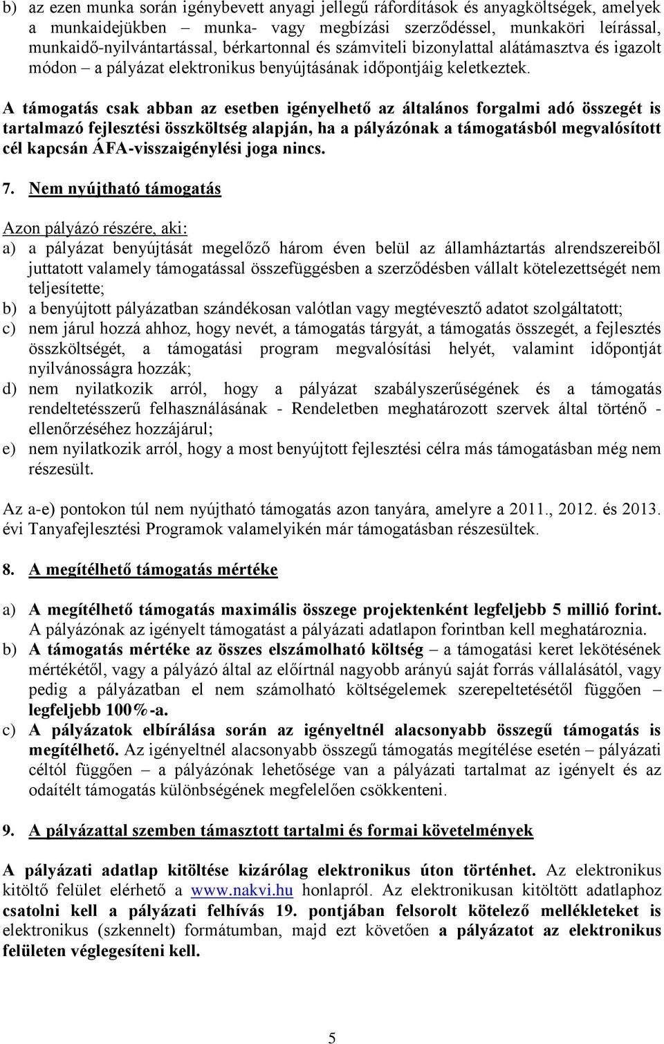 A támogatás csak abban az esetben igényelhető az általános forgalmi adó összegét is tartalmazó fejlesztési összköltség alapján, ha a pályázónak a támogatásból megvalósított cél kapcsán