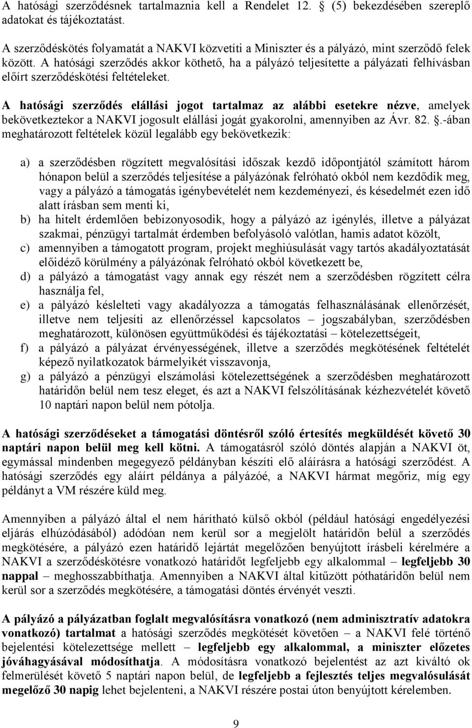 A hatósági szerződés akkor köthető, ha a pályázó teljesítette a pályázati felhívásban előírt szerződéskötési feltételeket.