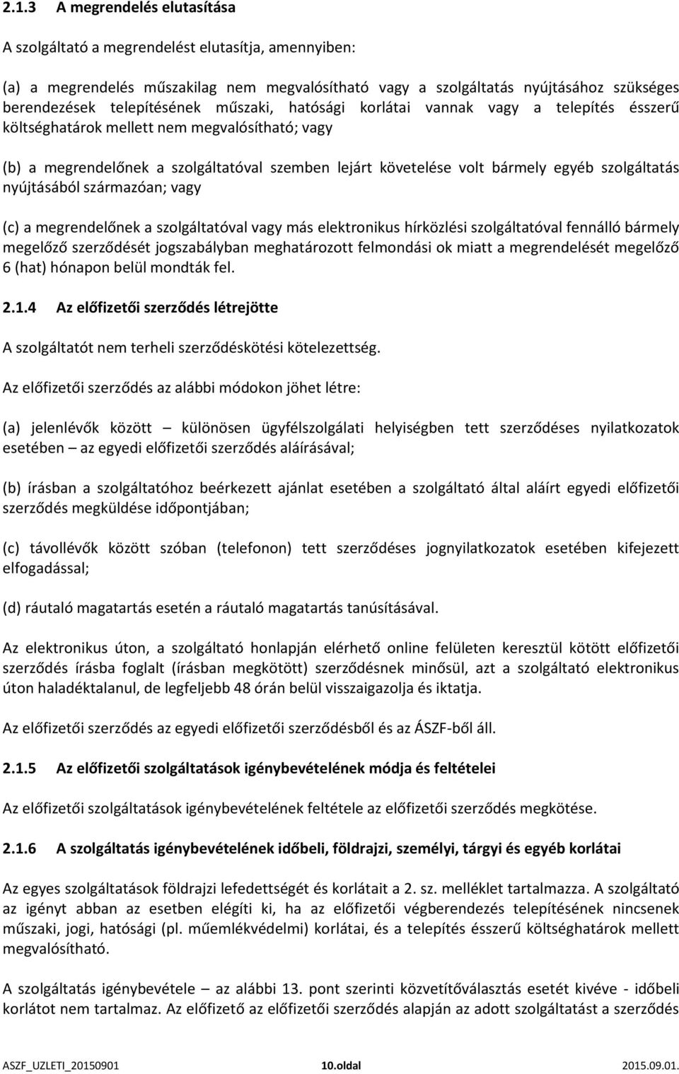 egyéb szolgáltatás nyújtásából származóan; vagy (c) a megrendelőnek a szolgáltatóval vagy más elektronikus hírközlési szolgáltatóval fennálló bármely megelőző szerződését jogszabályban meghatározott