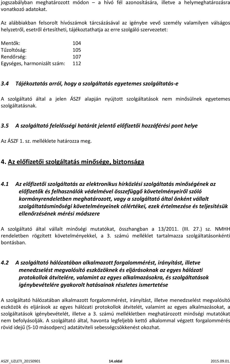 105 Rendőrség: 107 Egységes, harmonizált szám: 112 3.