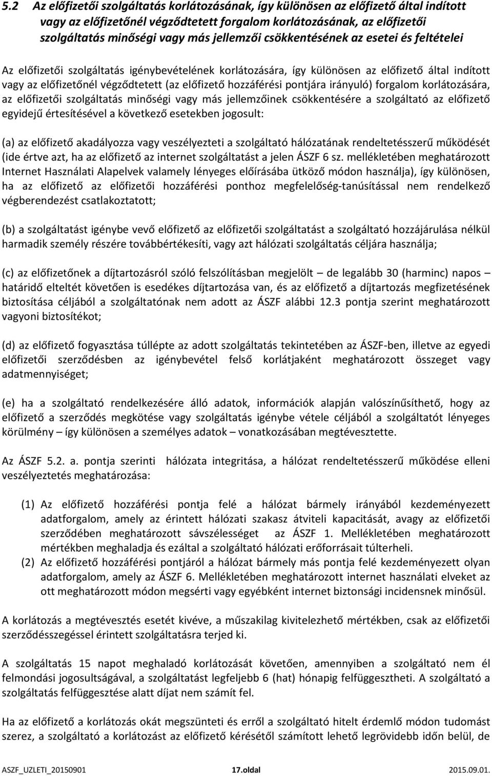 hozzáférési pontjára irányuló) forgalom korlátozására, az előfizetői szolgáltatás minőségi vagy más jellemzőinek csökkentésére a szolgáltató az előfizető egyidejű értesítésével a következő esetekben