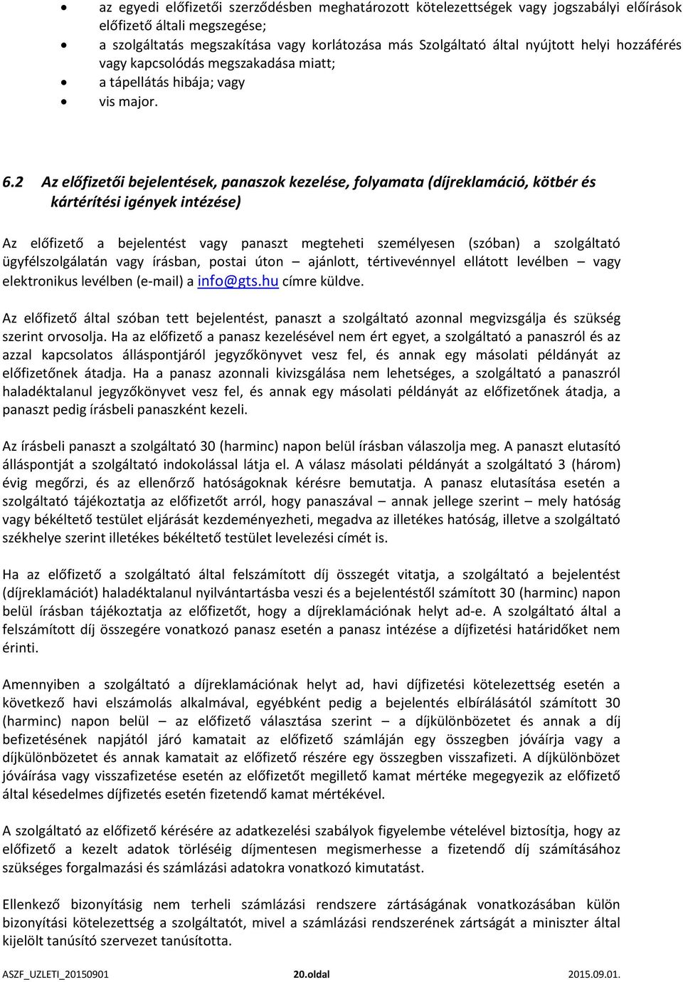 2 Az előfizetői bejelentések, panaszok kezelése, folyamata (díjreklamáció, kötbér és kártérítési igények intézése) Az előfizető a bejelentést vagy panaszt megteheti személyesen (szóban) a szolgáltató