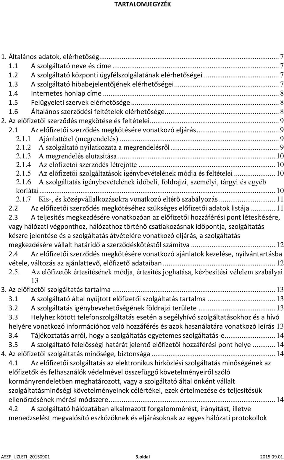 1 Az előfizetői szerződés megkötésére vonatkozó eljárás... 9 2.1.1 Ajánlattétel (megrendelés)... 9 2.1.2 A szolgáltató nyilatkozata a megrendelésről... 9 2.1.3 A megrendelés elutasítása... 10 2.1.4 Az előfizetői szerződés létrejötte.