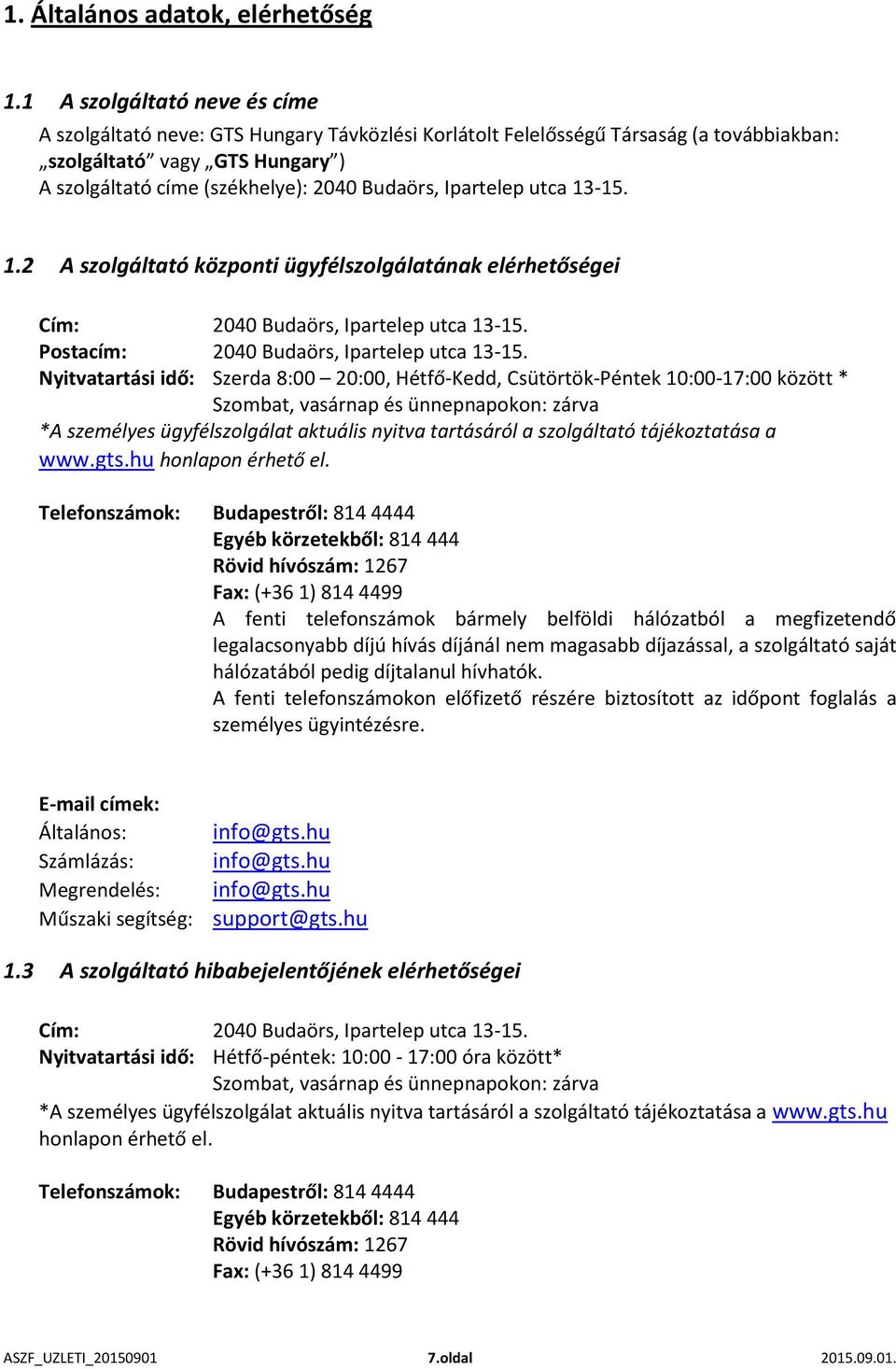 Ipartelep utca 13-15. 1.2 A szolgáltató központi ügyfélszolgálatának elérhetőségei Cím: 2040 Budaörs, Ipartelep utca 13-15. Postacím: 2040 Budaörs, Ipartelep utca 13-15.