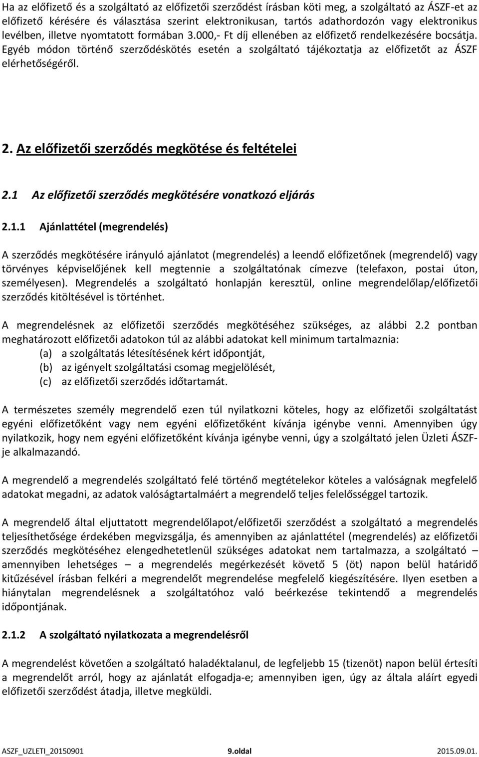 Egyéb módon történő szerződéskötés esetén a szolgáltató tájékoztatja az előfizetőt az ÁSZF elérhetőségéről. 2. Az előfizetői szerződés megkötése és feltételei 2.