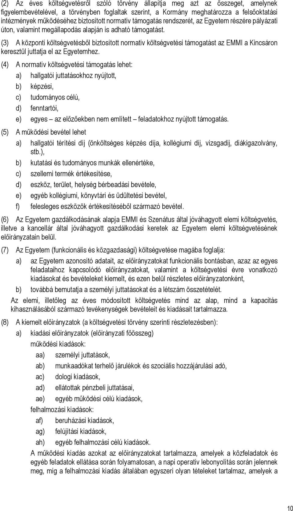 (3) A központi költségvetésből biztosított normatív költségvetési támogatást az EMMI a Kincsáron keresztül juttatja el az Egyetemhez.