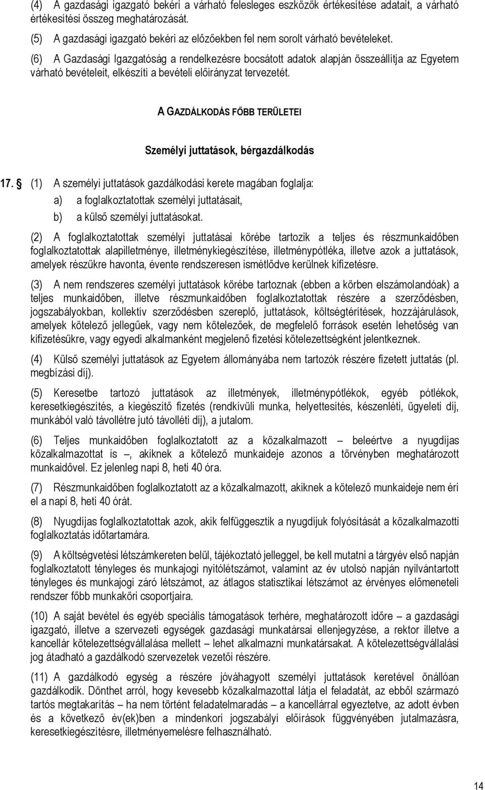 (6) A Gazdasági Igazgatóság a rendelkezésre bocsátott adatok alapján összeállítja az Egyetem várható bevételeit, elkészíti a bevételi előirányzat tervezetét.