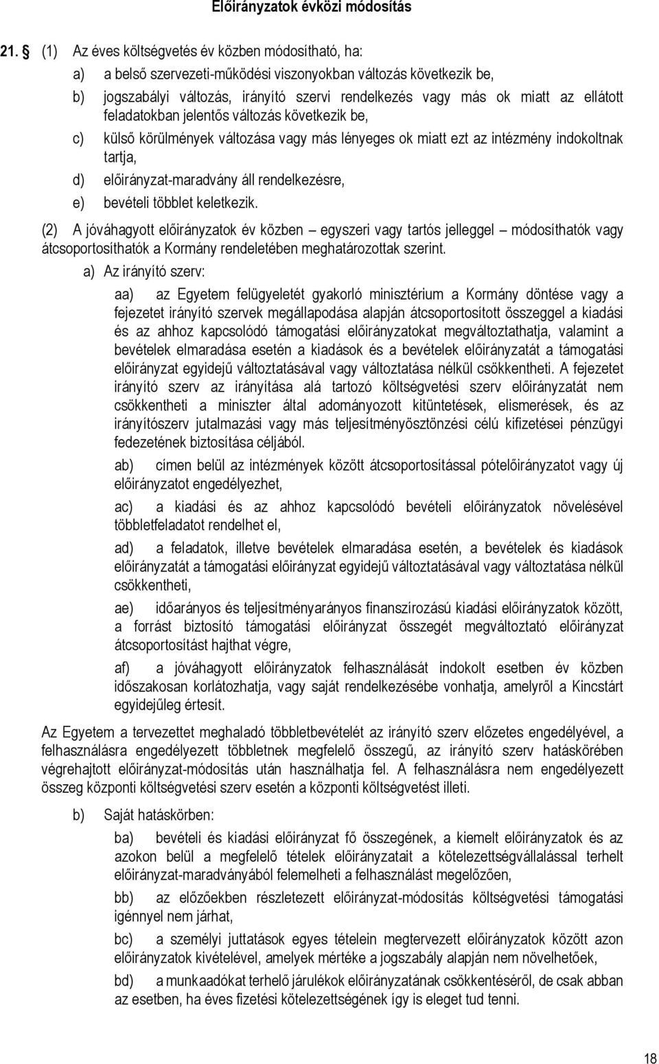 ellátott feladatokban jelentős változás következik be, c) külső körülmények változása vagy más lényeges ok miatt ezt az intézmény indokoltnak tartja, d) előirányzat-maradvány áll rendelkezésre, e)