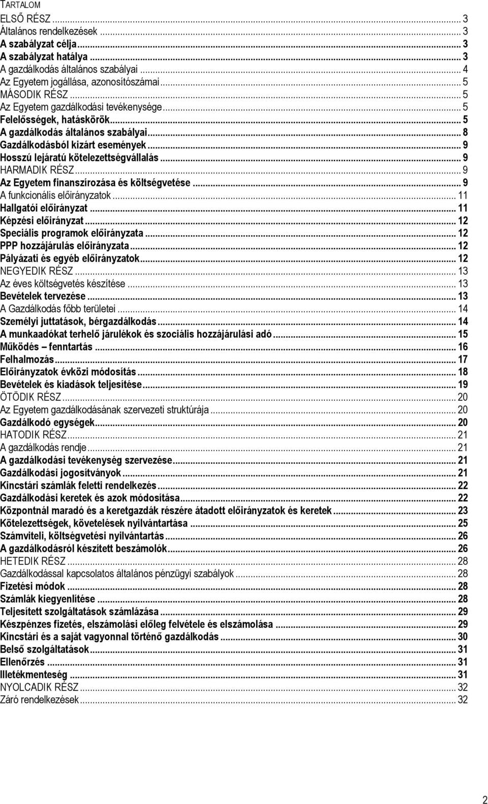 .. 9 HARMADIK RÉSZ... 9 Az Egyetem finanszírozása és költségvetése... 9 A funkcionális előirányzatok... 11 Hallgatói előirányzat... 11 Képzési előirányzat... 12 Speciális programok előirányzata.