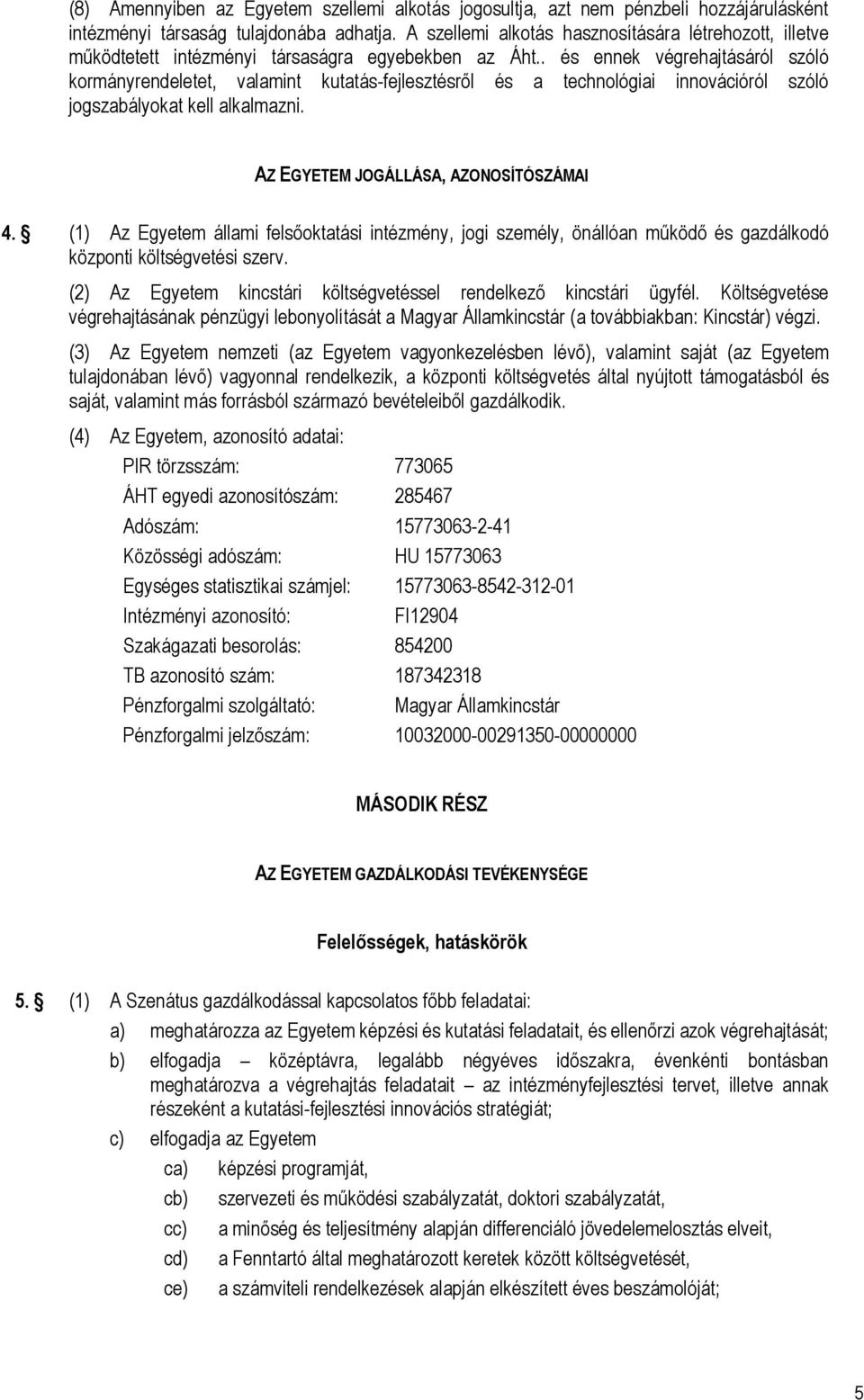 . és ennek végrehajtásáról szóló kormányrendeletet, valamint kutatás-fejlesztésről és a technológiai innovációról szóló jogszabályokat kell alkalmazni. AZ EGYETEM JOGÁLLÁSA, AZONOSÍTÓSZÁMAI 4.